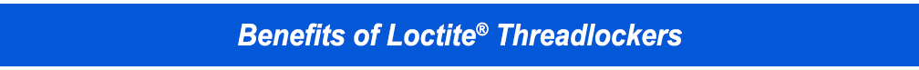 Benefits of Loctite® Threadlockers