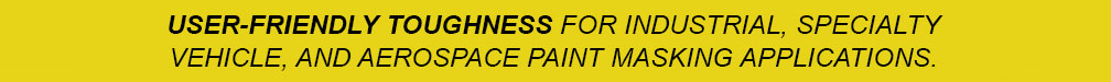 User-Friendly Toughness for Industrial, Specialty Vehicle, and Aerospace Painting Masking Applications.