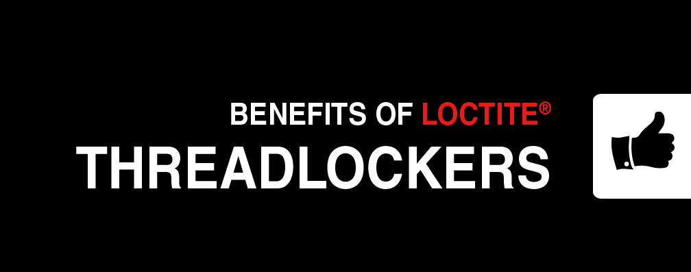 Benefits of Loctite Threadlockers