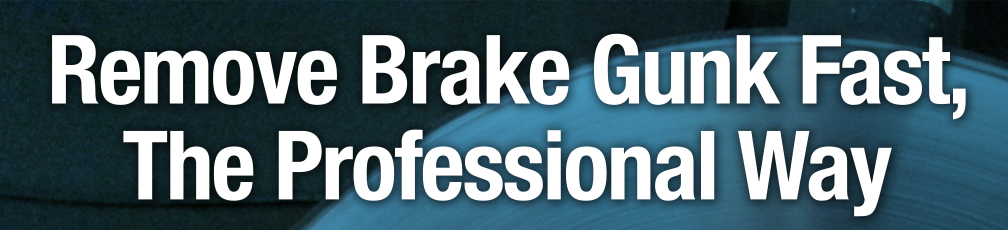 Remove Brake Gunk Fast, The Professional Way