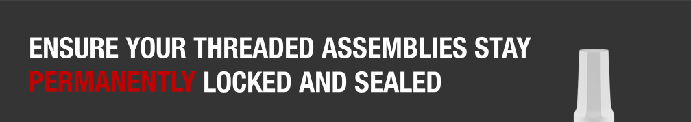 Ensure your threaded asseblies stay PERMANENTLY locked and sealed