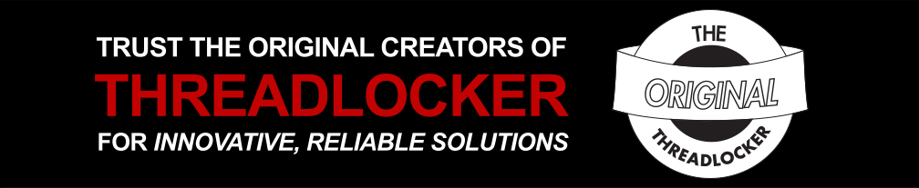 Trust the original creators of THREADLOCKER for innovatibe, reliable solutions