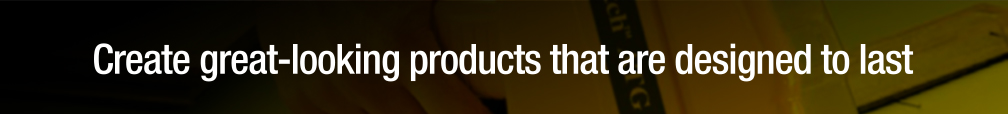 Create great-looking products that are designed to last