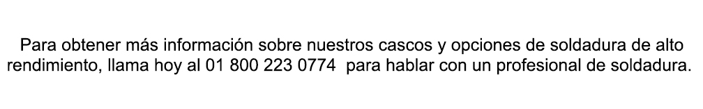Para obtener más información sobre nuestros cascos y opciones de soldadura de alto rendimiento, llama hoy al 01 800 223 0774  para hablar con un profesional de soldadura.