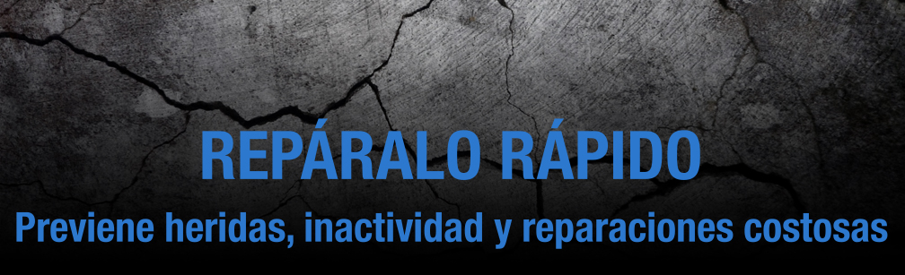 REPÁRALO RÁPIDO - Previene heridas, inactividad y reparaciones costosas