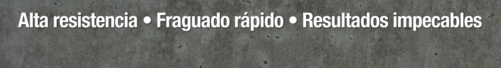 Alta resistencia, Fraguado rápido, Resultados impecables