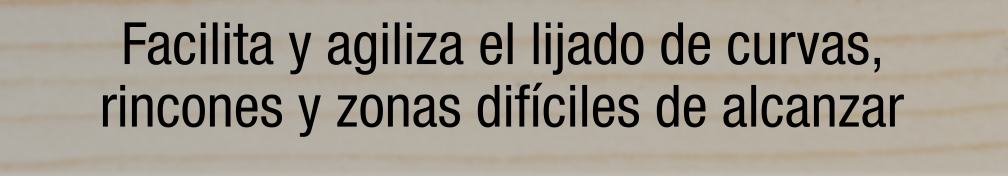 Facilita y agiliza el lijado de curvas, rincones y zonas difíciles de alcanzar