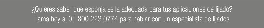 ¿Quieres saber qué esponja es la adecuada para tus aplicaciones de lijado? Llama hoy al 01 800 223 0774 para hablar con un especialista de lijados.