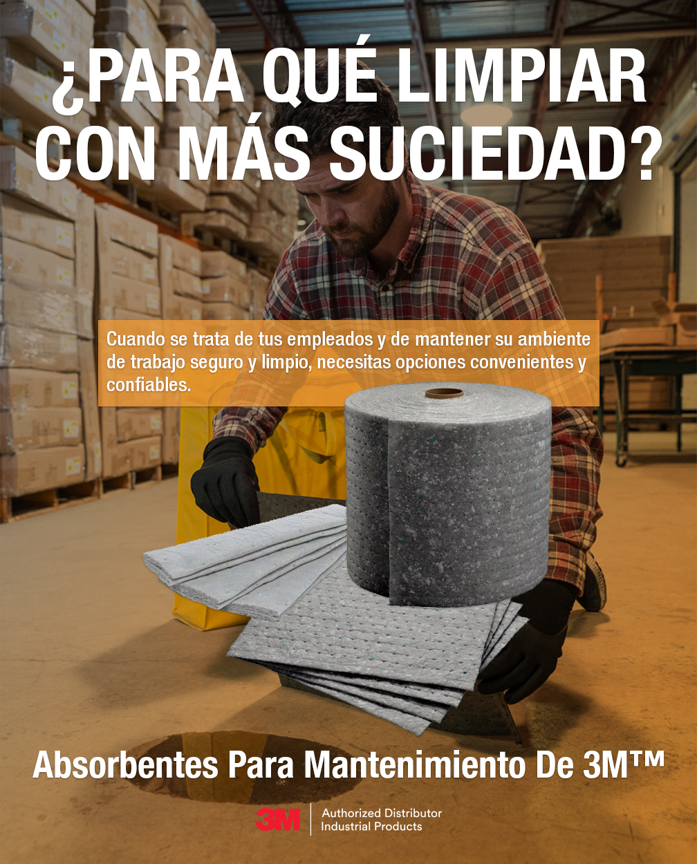 ¿PARA QUÉ LIMPIAR CON MÁS SUCIEDAD? Cuando se trata de tus empleados y de mantener su ambiente de trabajo seguro y limpio, necesitas opciones convenientes y confiables. Absorbentes Para Mantenimiento De 3M™