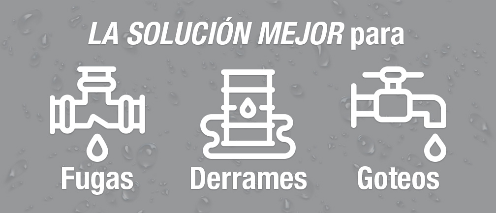 LA SOLUCIÓN MEJOR para Fugas, Derrames, y Goteos