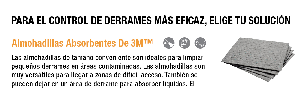 PARA EL CONTROL DE DERRAMES MÁS EFICAZ, ELIGE TU SOLUCIÓN - Almohadillas Absorbentes De 3M™